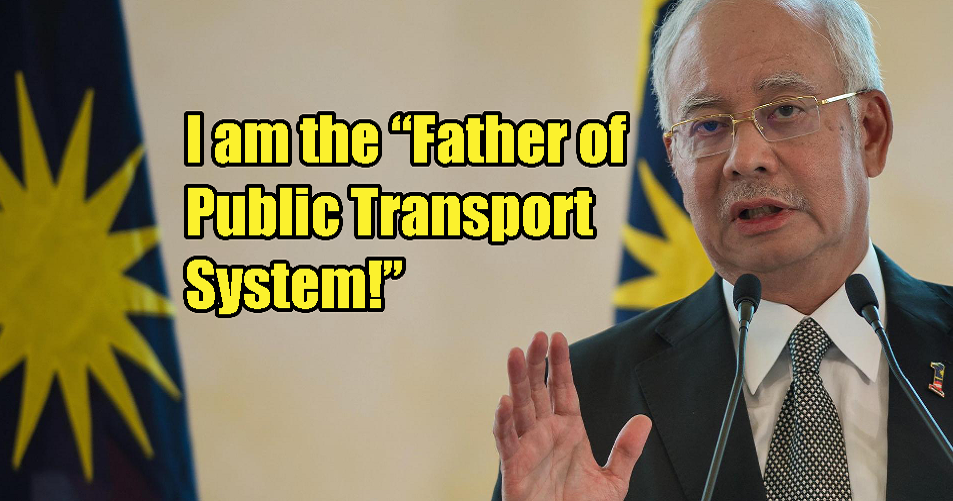 Najib Should Be Known As &Quot;Father Of Public Transport System&Quot;, Netizens Strongly Disagree - World Of Buzz 2